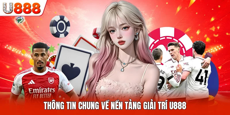 Thông tin chung về nền tảng giải trí U888